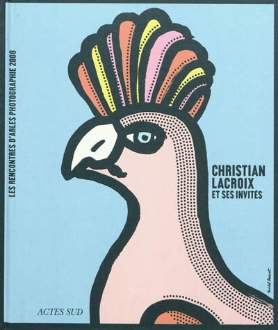 Front cover_Christian Lacroix et ses invités : Rencontres d'Arles 2008, 39e édition : semaine d'ouverture du 8 au 13 juillet, expositions jusqu'au 14 septembre-stages printemps-été