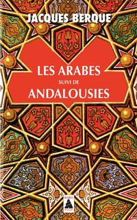 Couverture_Les Arabes ; Andalousies : leçon de clôture au Collège de France : essais