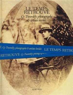 Front cover_Cy Twombly Photographer, Friends and Others: Le Temps Retrouv�