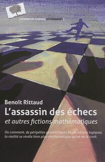 Front cover_L'assassin des échecs : et autres fictions mathématiques : ou comment, de péripéties géométriques en paradoxes logiques, la réalité se révèle bien plus mathématique qu'on ne le croit