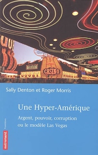 Couverture_Une hyper-Amérique : argent, pouvoir, corruption ou Le modèle Las Vegas