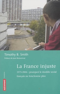 Front cover_La France injuste : 1975-2006 : pourquoi le modèle social français ne fonctionne plus