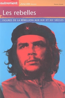 Front cover_Les rebelles : figures de la rébellion aux XIXe et XXe siècles