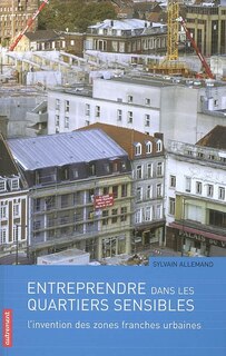Couverture_Entreprendre dans les quartiers sensibles : l'invention des zones franches urbaines
