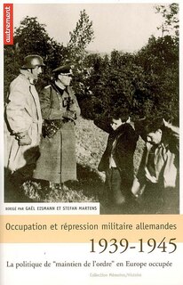 Front cover_Occupation et répression militaire allemandes : la politique de maintien de l'ordre en Europe occupée, 1939-1945