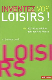 Couverture_Inventez vos loisirs ! : 500 pistes inédites dans toute la France