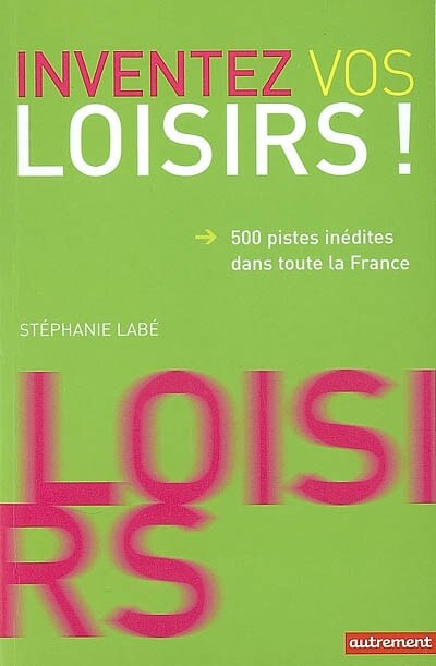 Couverture_Inventez vos loisirs ! : 500 pistes inédites dans toute la France