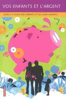 Couverture_Vos enfants et l'argent : guide à l'usage des parents et de leurs enfants
