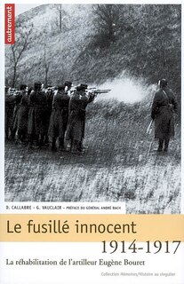 Couverture_Le fusillé innocent : la réhabilitation de l'artilleur Eugène Bouret, 1914-1917