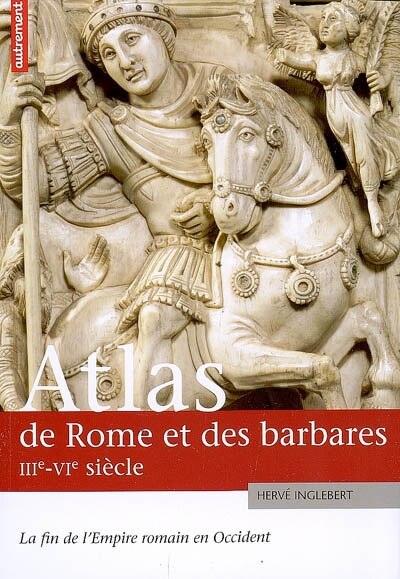 Front cover_Atlas de Rome et des barbares, IIIe-VIe siècle : la fin de l'Empire romain en Occident