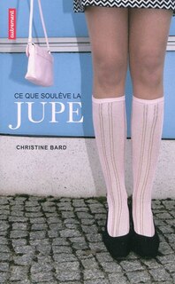Front cover_Ce que soulève la jupe : identités, transgressions, résistances