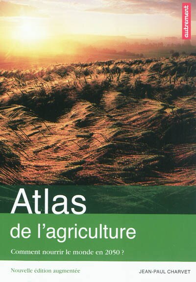 Couverture_Atlas de l'agriculture : comment nourrir le monde en 2050 ?