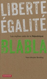 Couverture_Liberté, égalité, blabla : les mythes usés de la République