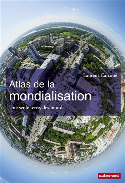 Couverture_Atlas de la mondialisation : une seule terre, des mondes