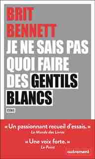 Je ne sais pas quoi faire des gentils Blancs : essais by Brit Bennett