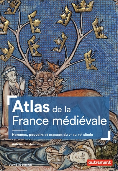 Front cover_Atlas de la France médiévale : hommes, pouvoirs et espaces, du Ve au XVe siècle