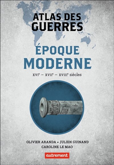 Couverture_Atlas des guerres : époque moderne : XVIe, XVIIe, XVIIIe siècles