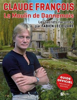 Front cover_Claude François : le Moulin de Dannemois : les secrets racontés par Fabien Lecoeuvre, guide officiel
