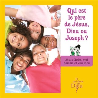 Couverture_Qui est le père de Jésus, Dieu ou Joseph ? : Jésus Christ, vrai homme et vrai Dieu
