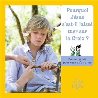 Front cover_Pourquoi Jésus s'est-il laissé tuer sur la croix ? : donner sa vie pour ceux qu'on aime