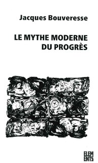 Front cover_Le mythe moderne du progrès : la critique de Karl Kraus, de Robert Musil, de George Orwell, de Ludwig Wittgenstein et de Georg Henrik von Wright