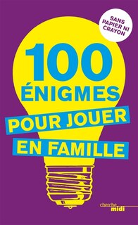 100 énigmes pour jouer en famille: sans papier ni crayon