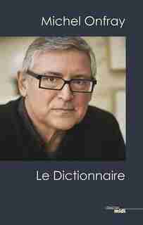 MICHEL ONFRAY, LE DICTIONNAIRE de Michel Onfray