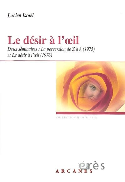 Couverture_Le désir à l'oeil : deux séminaires : La perversion de Z à A et Le désir à l'oeil