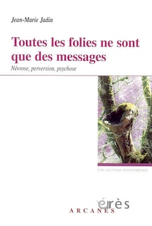 Couverture_Toutes les folies ne sont que des messages : névrose, perversion, psychose