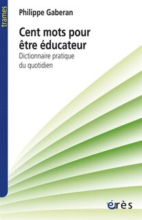 Couverture_Cent mots pour être éducateur : dictionnaire pratique du quotidien