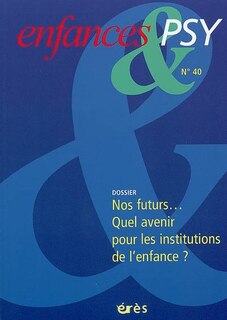 Couverture_Enfances et psy, n°40. Nos futurs... quel avenir pour les institutions de l'enfance ?