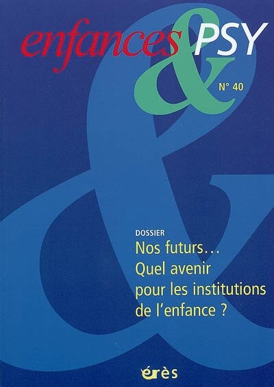 Couverture_Enfances et psy, n°40. Nos futurs... quel avenir pour les institutions de l'enfance ?