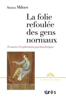 Front cover_La folie refoulée des gens normaux : quarante-quatre années d'explorations psychanalytiques
