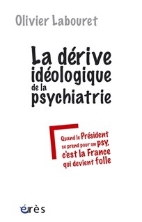 Front cover_La dérive idéologique de la psychiatrie : quand le Président se prend pour un psy, c'est la France qui devient folle