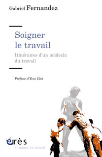 Couverture_Soigner le travail : itinéraires d'un médecin du travail