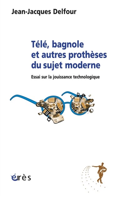 Front cover_Télé, bagnole et autres prothèses du sujet moderne : essai sur la jouissance technologique