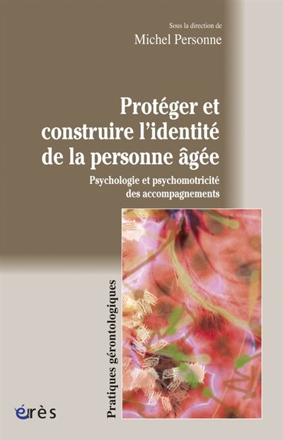 Front cover_Protéger et construire l'identité de la personne âgée : psychologie et psychomotricité des accompagnements
