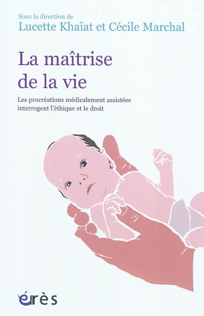 Front cover_La maîtrise de la vie : les procréations médicalement assistées interrogent l'éthique et le droit