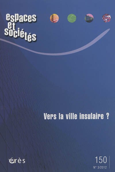 Front cover_Espaces et sociétés, n°150. Vers la ville insulaire ?