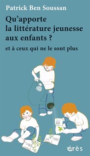 Couverture_Qu'apporte la littérature jeunesse aux enfants ? : et à ceux qui ne le sont plus