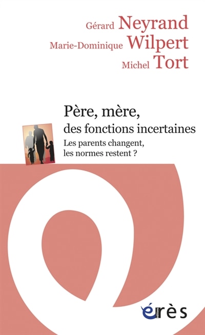 Père, mère, des fonctions incertaines: les parents changent, les normes restent ?