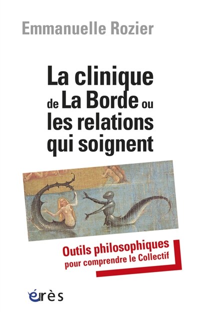 Couverture_La clinique de La Borde ou les relations qui soignent : outils philosophiques pour comprendre le collectif