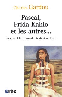 Front cover_Pascal, Frida Kahlo et les autres... ou Quand la vulnérabilité devient force