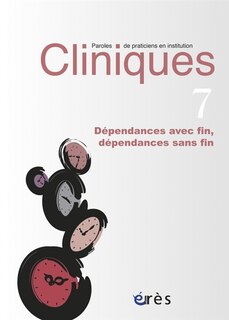 Front cover_Cliniques : paroles de praticiens en institution, n°7. Dépendances avec fin, dépendances sans fin