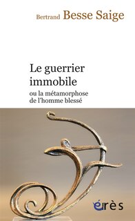 Front cover_Le guerrier immobile ou La métamorphose de l'homme blessé