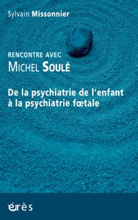 Front cover_Rencontre avec Michel Soulé : de la psychiatrie de l'enfant à la psychiatrie foetale