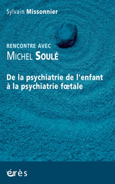 Front cover_Rencontre avec Michel Soulé : de la psychiatrie de l'enfant à la psychiatrie foetale