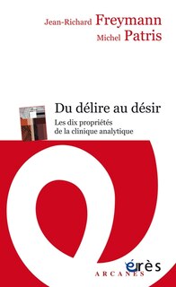 Du délire au désir: les dix propriétés de la  clinique analytique