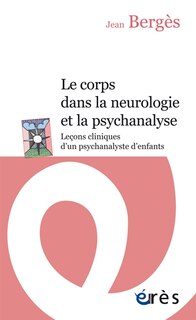 Front cover_Le corps dans la neurologie et dans la psychanalyse : leçons cliniques d'un psychanalyste d'enfants