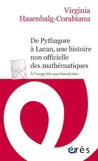 Couverture_De Pythagore &agrave; Lacan, une histoire non officielle des math&eacute;matiques : &agrave; l'usage des psychanalystes